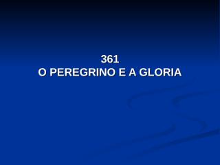 361 - O PEREGRINO E A GLORIA.pps